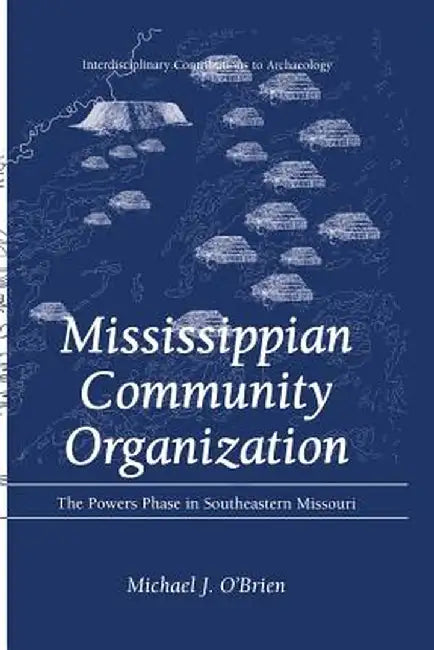 Mississippian Community Organization: The Powers Phase in Southeastern Missouri by Michael J. O'Brien