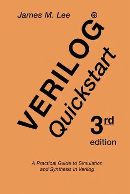 Verilog(r) QuickStart: A Practical Guide to Simulation and Synthesis in Verilog by James M. Lee