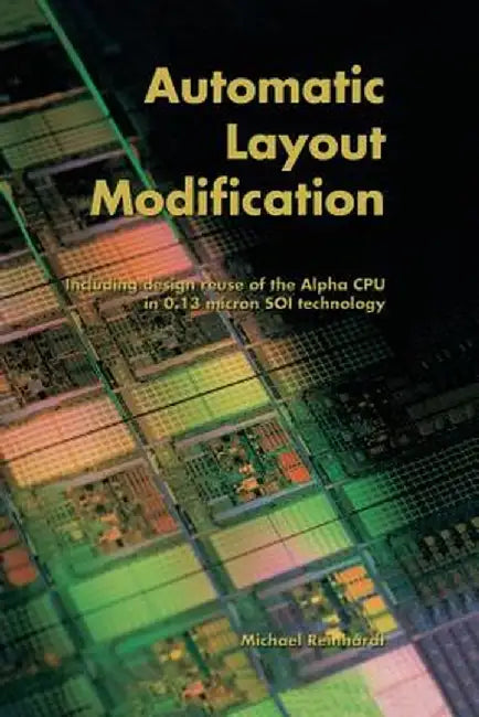 Automatic Layout Modification: Including Design Reuse of the Alpha CPU in 0.13 Micron Soi Technology by Michael Reinhardt