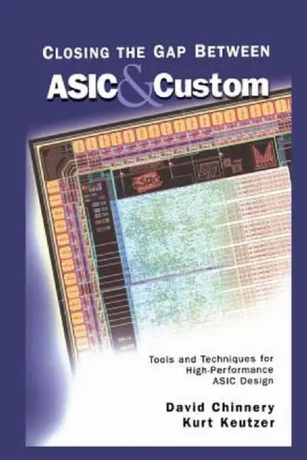 Closing the Gap Between ASIC & Custom: Tools and Techniques for High-Performance ASIC Design by David Chinnery