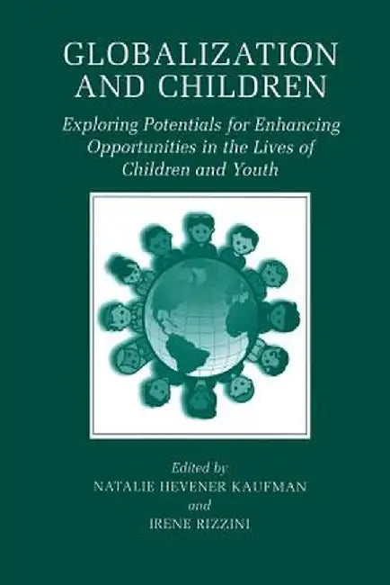 Globalization and Children: Exploring Potentials for Enhancing Opportunities in the Lives of Children and Youth by Natalie Hevener Kaufman