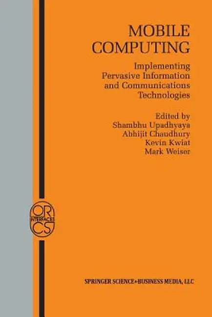 Mobile Computing: Implementing Pervasive Information and Communications Technologies by Shambhu Upadhyaya