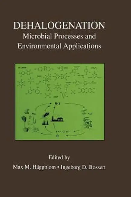Dehalogenation: Microbial Processes and Environmental Applications by Max M. Häggblom