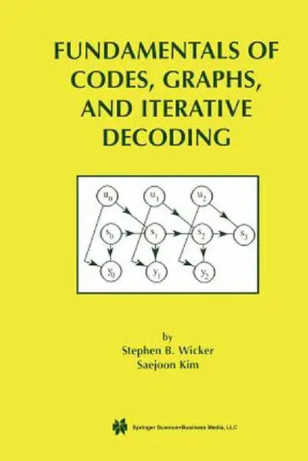 Fundamentals of Codes, Graphs, and Iterative Decoding by Stephen B. Wicker
