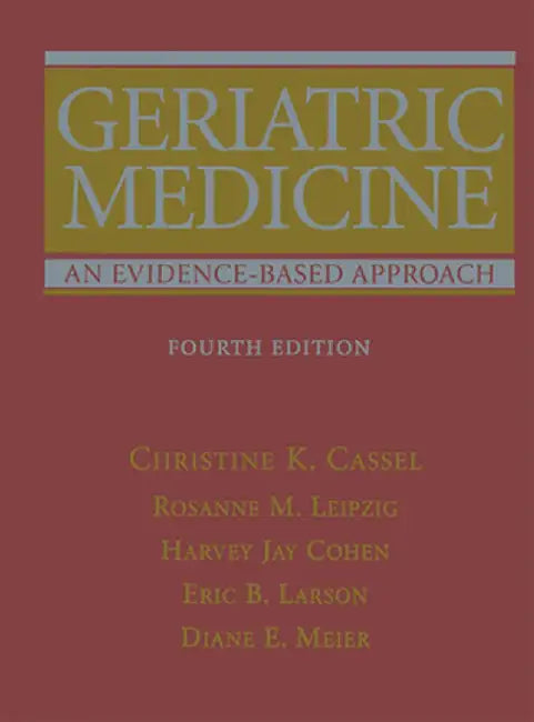 Geriatric Medicine: An Evidence-Based Approach by Christine K. Cassel