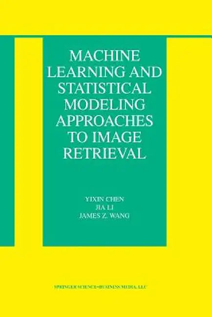 Machine Learning and Statistical Modeling Approaches to Image Retrieval by Yixin Chen