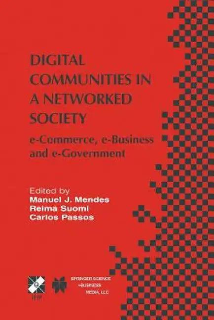 Digital Communities in a Networked Society: E-Commerce, E-Business and E-Government by Manuel J. Mendes