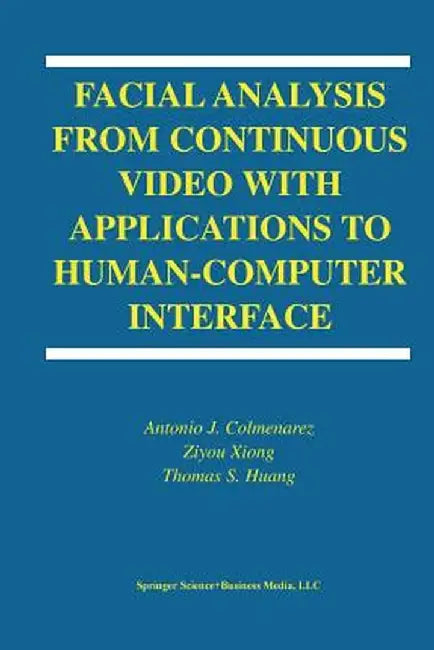 Facial Analysis from Continuous Video with Applications to Human-Computer Interface by Antonio J. Colmenarez