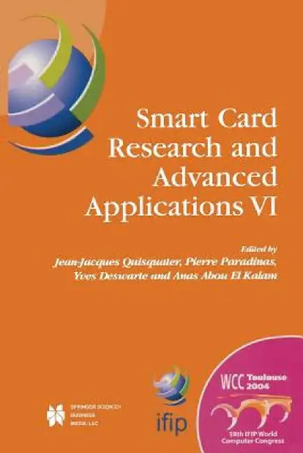 Smart Card Research and Advanced Applications VI: Ifip 18th World Computer Congress Tc8/Wg8.8 & Tc11/Wg11.2 Sixth International Conference on Smart Ca by Jean-Jacques Quisquater