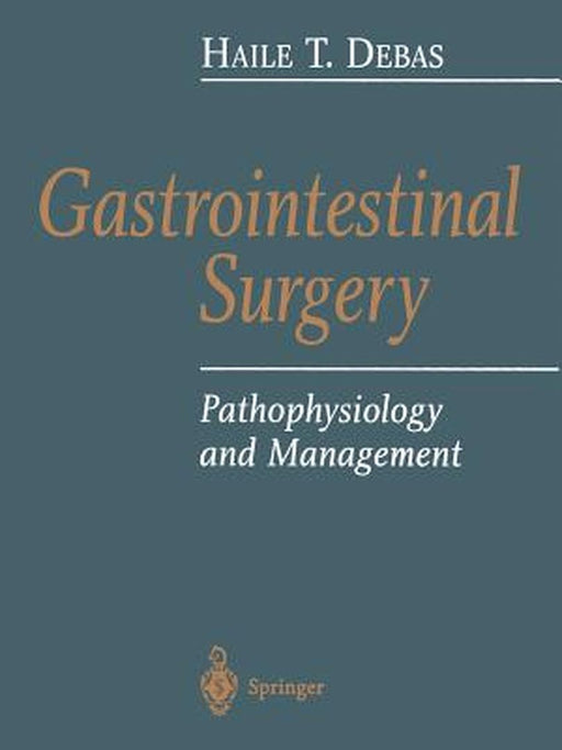 Gastrointestinal Surgery: Pathophysiology and Management by Haile T. Debas