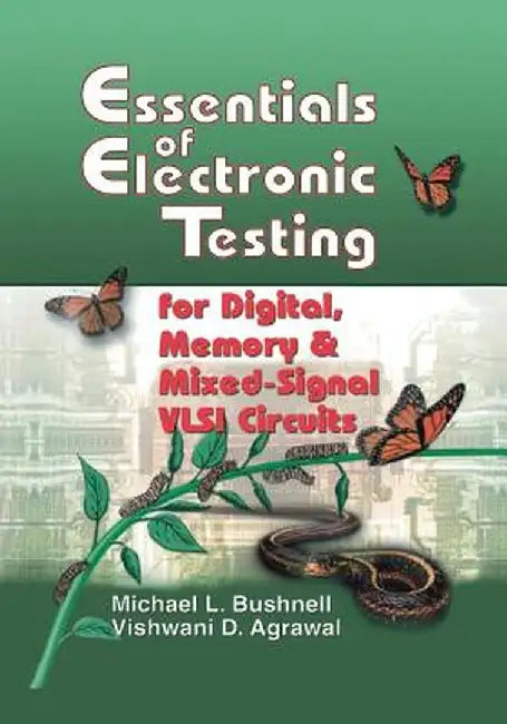 Essentials of Electronic Testing for Digital, Memory and Mixed-Signal VLSI Circuits by M. Bushnell