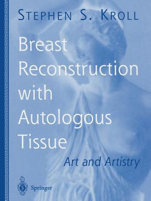 Breast Reconstruction with Autologous Tissue: Art and Artistry by Stephen S. Kroll