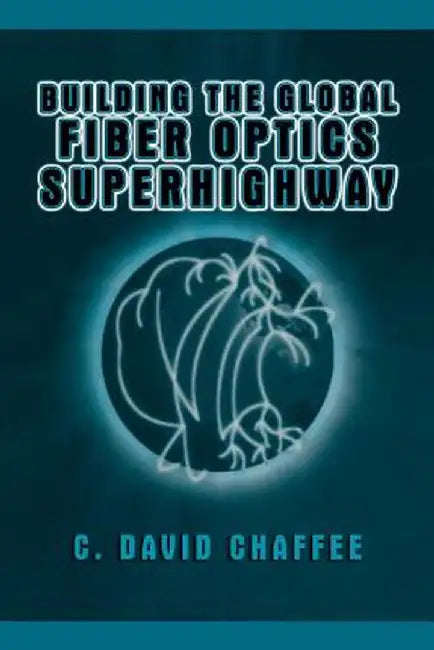 Building the Global Fiber Optics Superhighway by C. David Chaffee