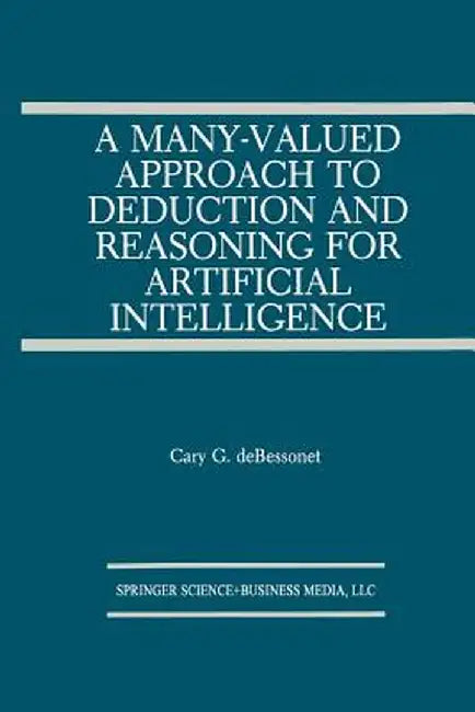 A Many-Valued Approach to Deduction and Reasoning for Artificial Intelligence by Guy Bessonet