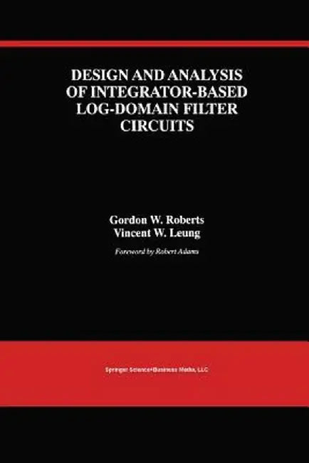 Design and Analysis of Integrator-Based Log-Domain Filter Circuits by Gordon W. Roberts