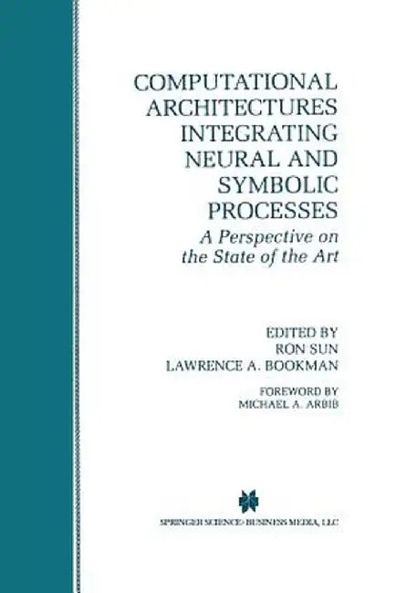 Computational Architectures Integrating Neural and Symbolic Processes: A Perspective on the State of the Art by Ron Sun