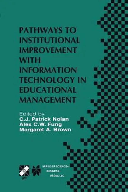 Pathways to Institutional Improvement with Information Technology in Educational Management: Ifip Tc3/Wg3.7 Fourth International Working Conference on by C. J. Patrick Nolan