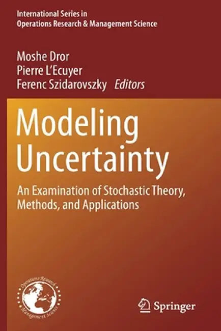 Modeling Uncertainty: An Examination of Stochastic Theory, Methods, and Applications by Moshe Dror