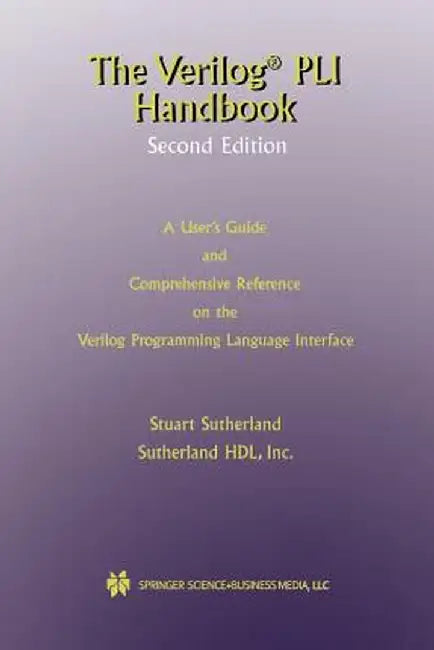 The Verilog Pli Handbook: A User's Guide and Comprehensive Reference on the Verilog Programming Language Interface by Stuart Sutherland