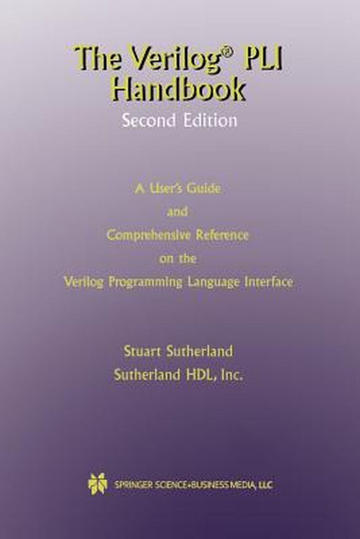 The Verilog Pli Handbook: A User's Guide and Comprehensive Reference on the Verilog Programming Language Interface by Stuart Sutherland
