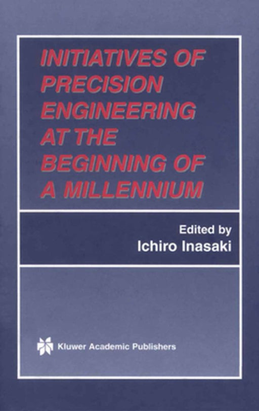 Initiatives of Precision Engineering at the Beginning of a Millennium: 10th International Conference on Precision Engineering (Icpe) July 18-20, 2001, by Ichiro Inasaki