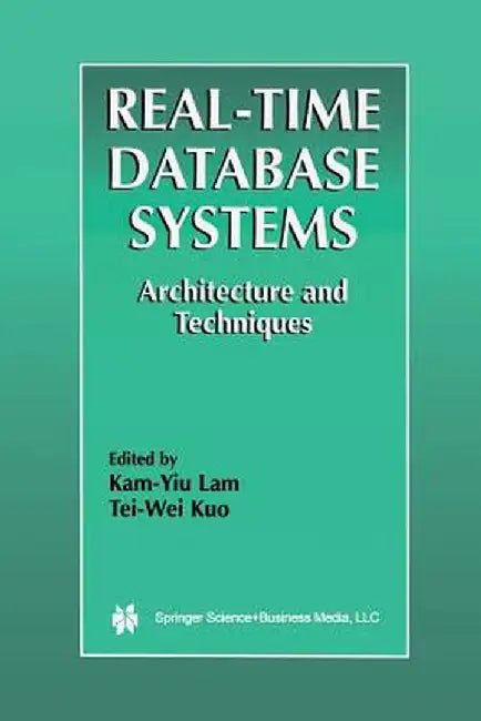 Real-Time Database Systems: Architecture and Techniques by Kam-Yiu Lam