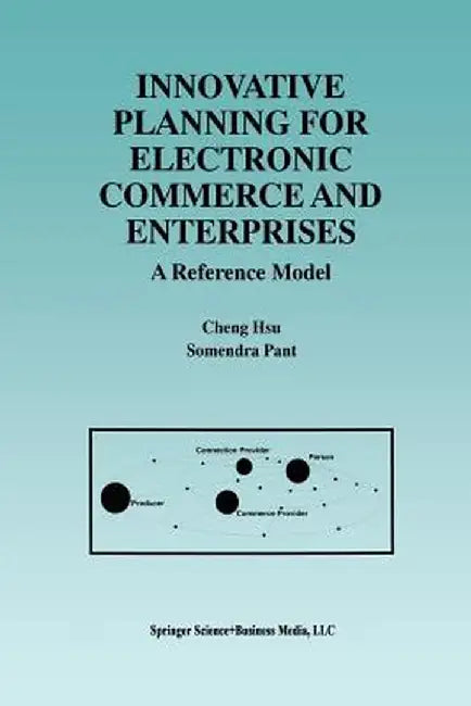 Innovative Planning for Electronic Commerce and Enterprises: A Reference Model by Cheng Hsu