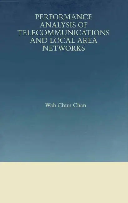 Performance Analysis of Telecommunications and Local Area Networks by Wah Chun Chan