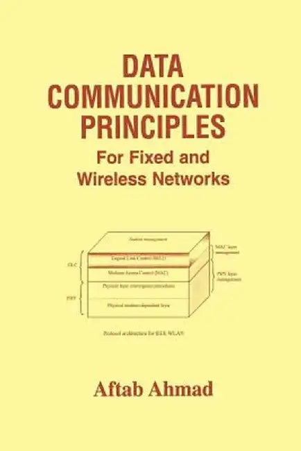 Data Communication Principles: For Fixed and Wireless Networks by Aftab Ahmad