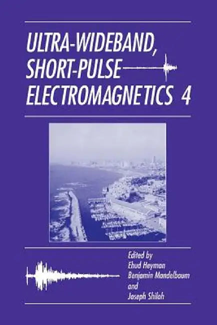 Ultra-Wideband Short-Pulse Electromagnetics 4 by Joseph Shiloh