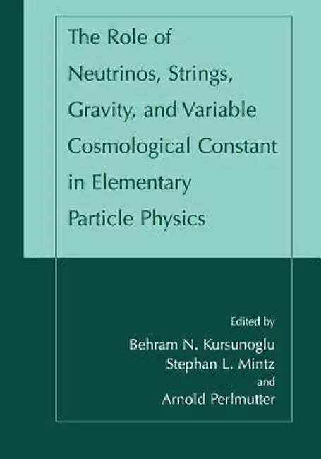 The Role of Neutrinos, Strings, Gravity, and Variable Cosmological Constant in Elementary Particle Physics by Behram N. Kursunogammalu