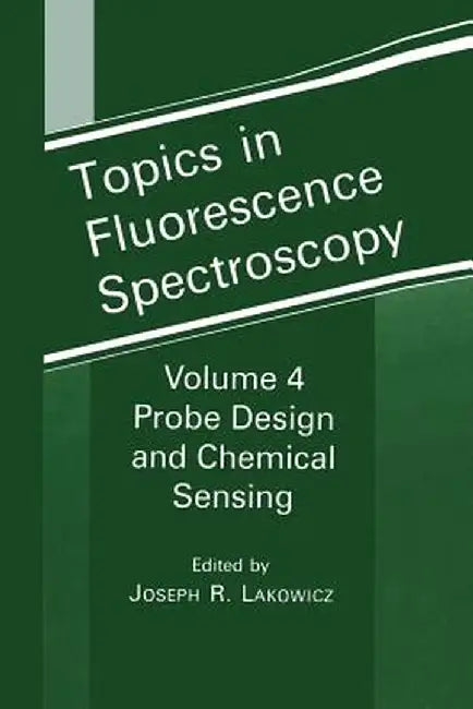 Topics in Fluorescence Spectroscopy: Volume 4: Probe Design and Chemical Sensing by Joseph R. Lakowicz