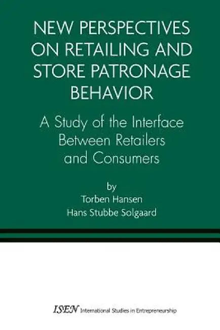 New Perspectives on Retailing and Store Patronage Behavior: A Study of the Interface Between Retailers and Consumers by Torben Hansen