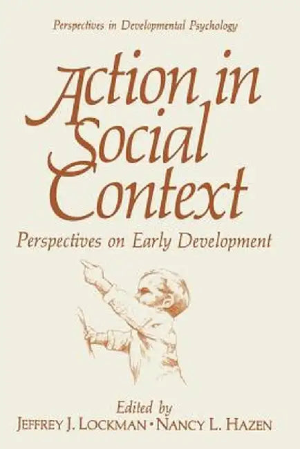 Action in Social Context: Perspectives on Early Development by Jeffrey J. Lockman