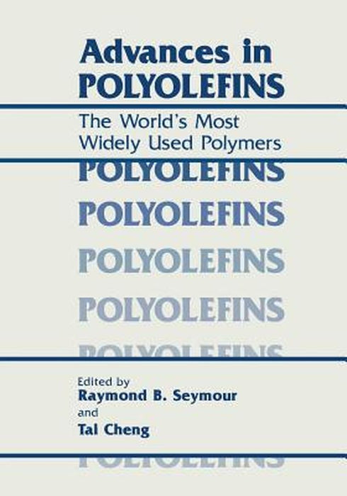 Advances in Polyolefins: The World's Most Widely Used Polymers by R. B. Seymour