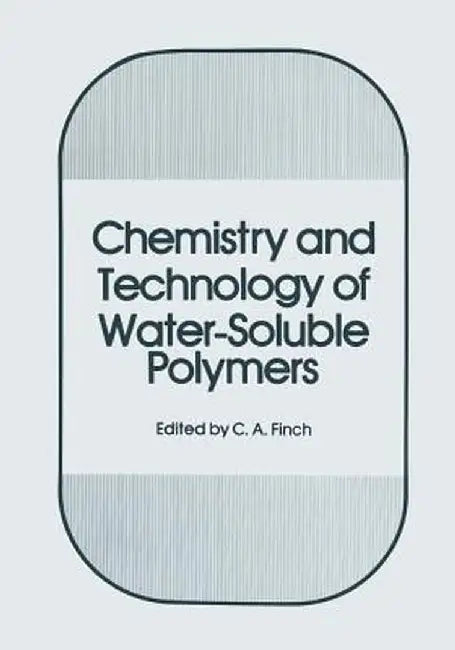 Chemistry and Technology of Water-Soluble Polymers by C. A. Finch
