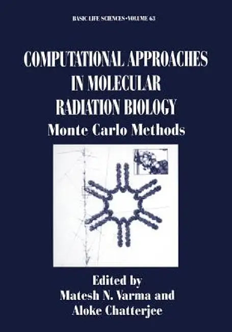 Computational Approaches in Molecular Radiation Biology: Monte Carlo Methods by Matesh N. Varma