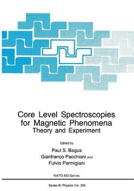 Core Level Spectroscopies for Magnetic Phenomena: Theory and Experiment by Paul S. Bagus