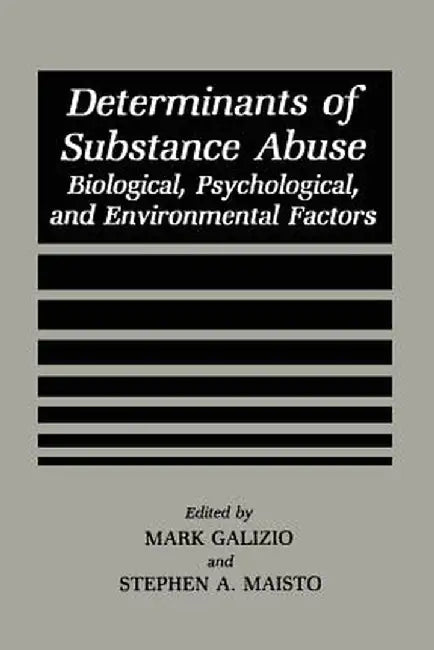 Determinants of Substance Abuse: Biological, Psychological, and Environmental Factors by Mark Galizio
