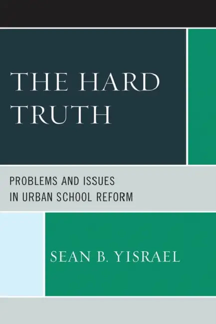 Hard Truth: Problems and Issues in Urban School Reform by Sean B. Yisrael