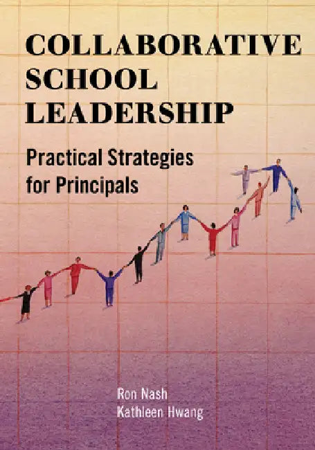 Collaborative School Leadership: Practical Strategies for Principals by Ron Nash, Kathleen Hwang