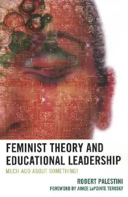 Feminist Theory and Educational Leadership: Much ADO about Something! by Robert Palestini