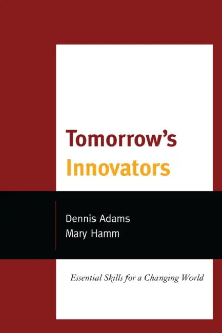 Tomorrow's Innovators: Essential Skills for a Changing World by Dennis Adams, Mary Hamm