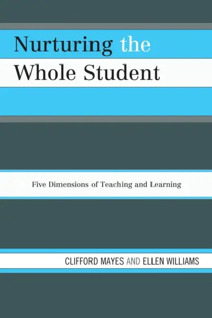 Nurturing the Whole Student: Five Dimensions of Teaching and Learning by Clifford Mayes, Ellen Williams