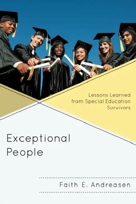 Exceptional People: Lessons Learned from Special Education Survivors by Faith E. Andreasen