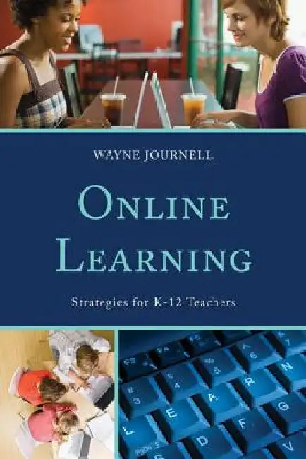 Online Learning: Strategies for K-12 Teachers by Wayne Journell