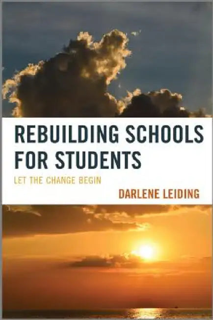 Rebuilding Schools for Students: Let the Change Begin by Darlene Leiding