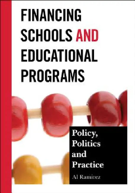 Financing Schools and Educational Programs: Policy, Practice, and Politics by Al Ramirez
