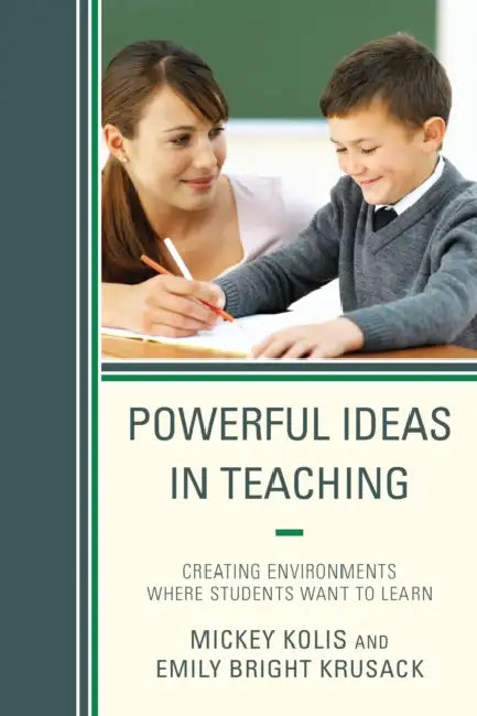 Powerful Ideas in Teaching: Creating Environments in which Students Want to Learn by Mickey Kolis, Emily Bright Krusack
