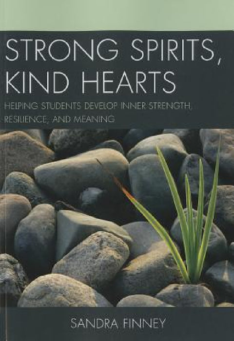 Strong Spirits, Kind Hearts: Helping Students Develop Inner Strength, Resilience, and Meaning by Sandra Finney